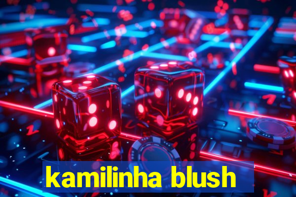 kamilinha blush